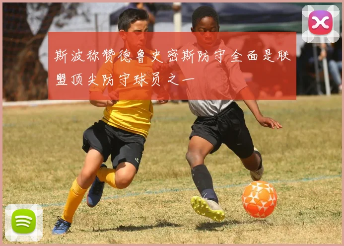 斯波称赞德鲁史密斯防守全面是联盟顶尖防守球员之一